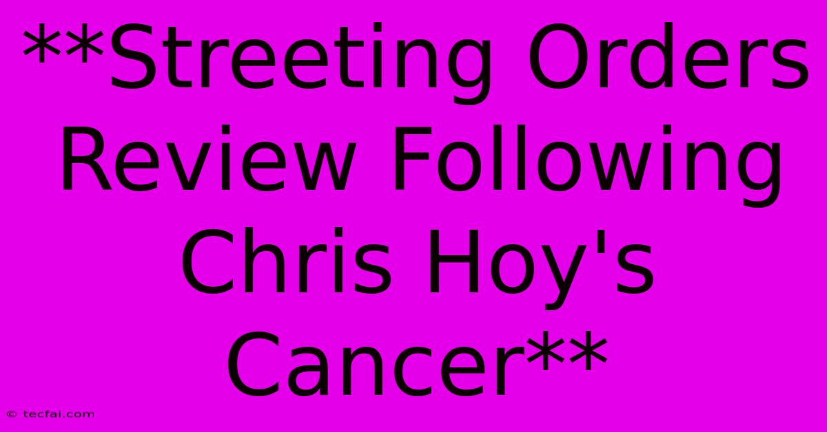 **Streeting Orders Review Following Chris Hoy's Cancer**