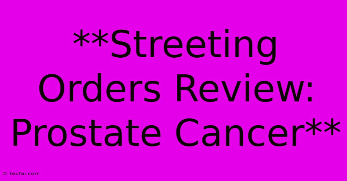 **Streeting Orders Review: Prostate Cancer** 