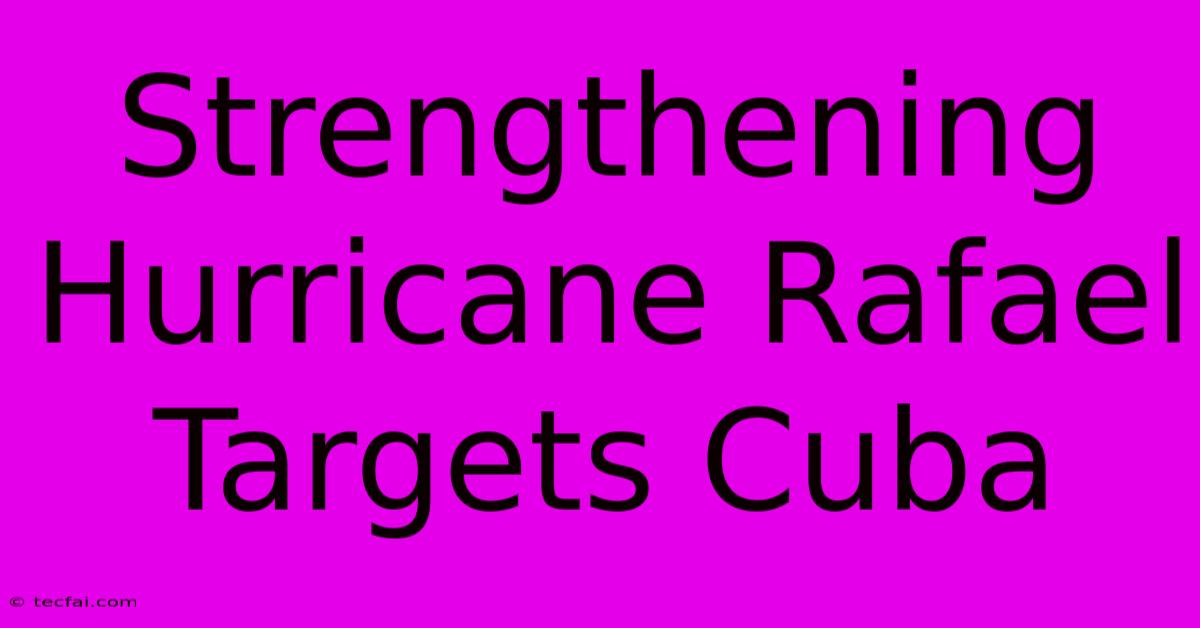 Strengthening Hurricane Rafael Targets Cuba