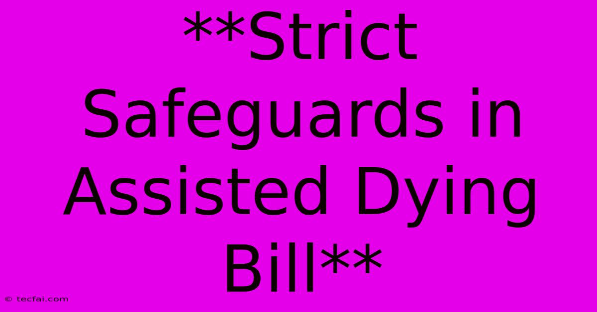 **Strict Safeguards In Assisted Dying Bill**