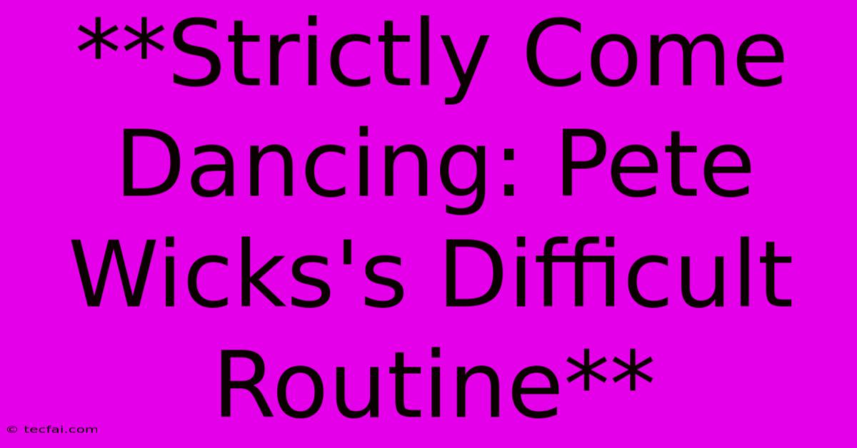 **Strictly Come Dancing: Pete Wicks's Difficult Routine**