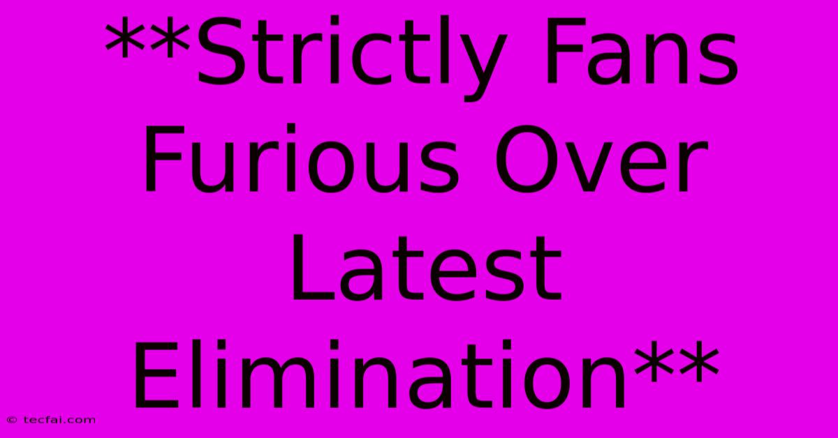 **Strictly Fans Furious Over Latest Elimination**