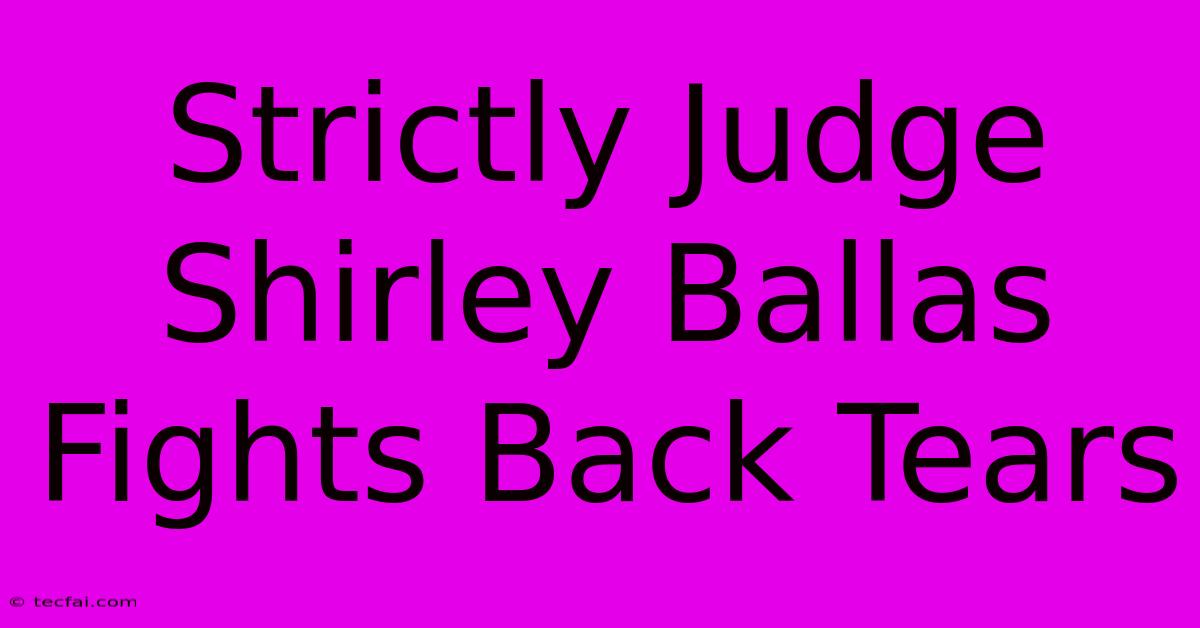 Strictly Judge Shirley Ballas Fights Back Tears