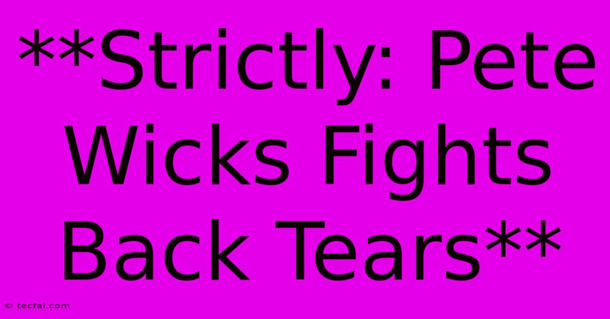 **Strictly: Pete Wicks Fights Back Tears**