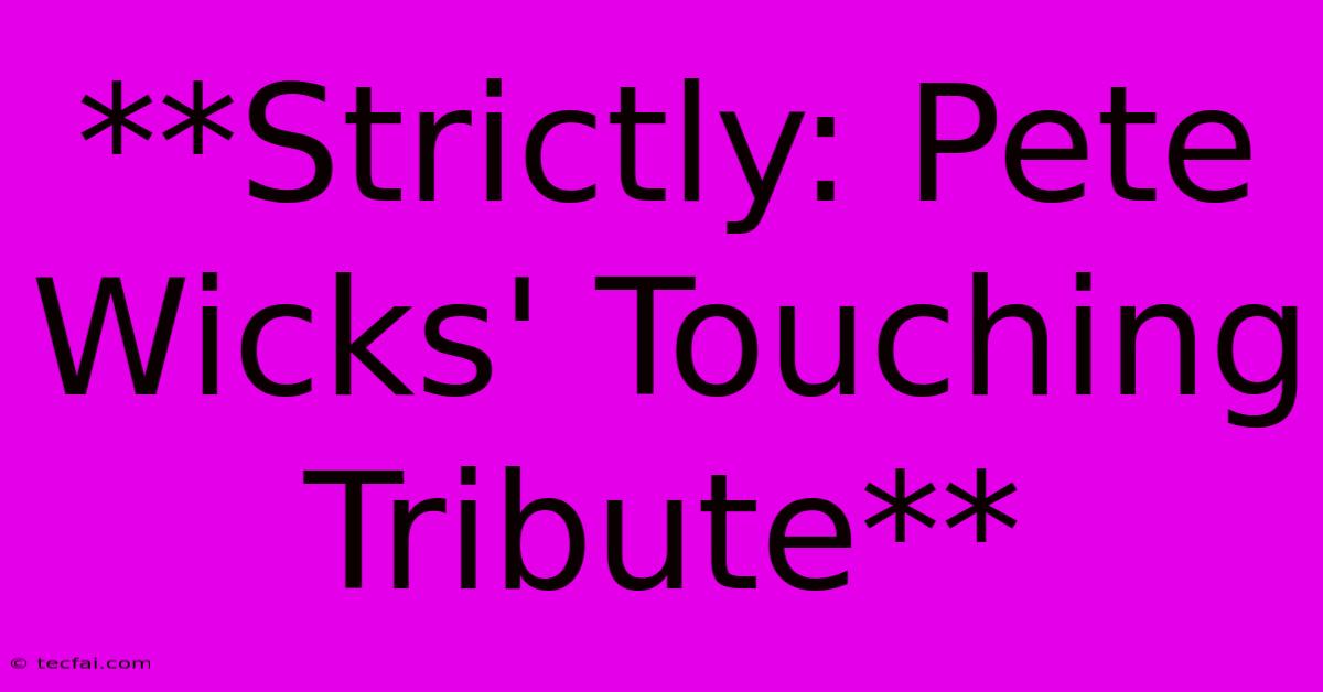 **Strictly: Pete Wicks' Touching Tribute** 