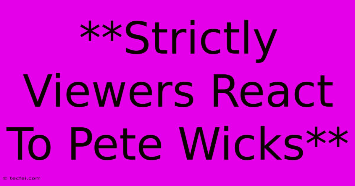 **Strictly Viewers React To Pete Wicks**