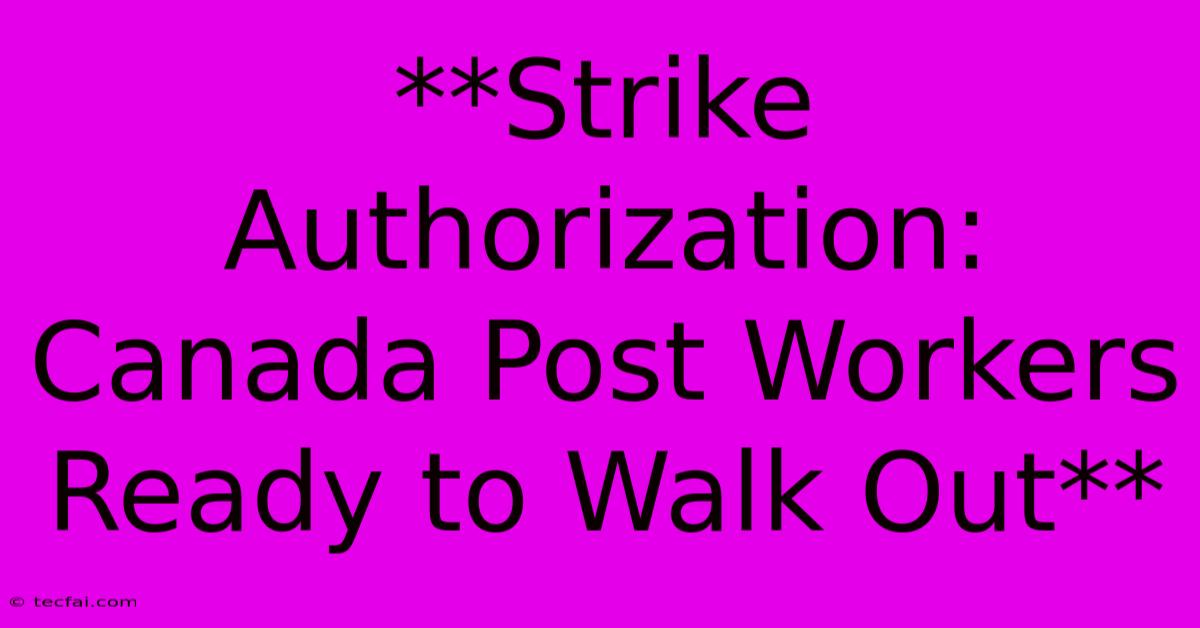 **Strike Authorization: Canada Post Workers Ready To Walk Out**