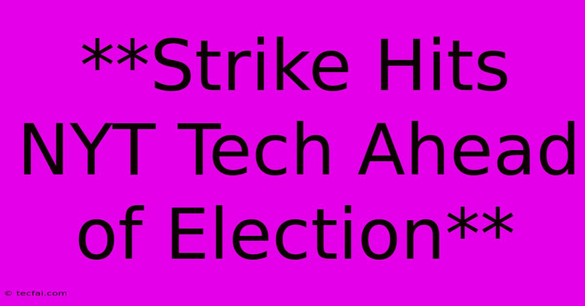 **Strike Hits NYT Tech Ahead Of Election**