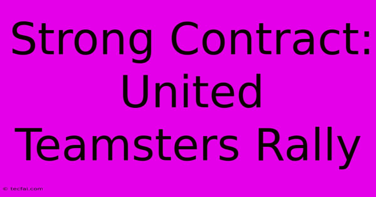 Strong Contract: United Teamsters Rally