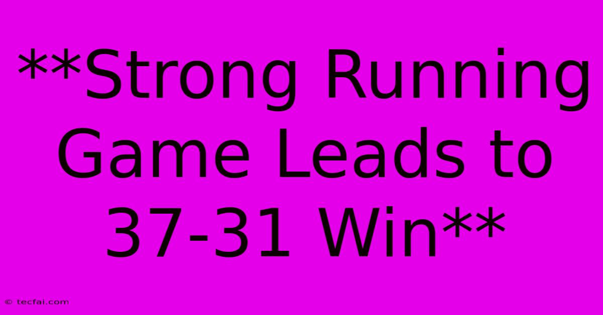 **Strong Running Game Leads To 37-31 Win**