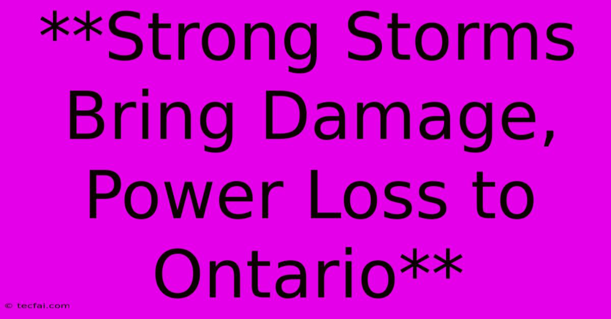 **Strong Storms Bring Damage, Power Loss To Ontario**