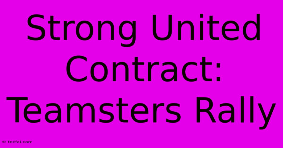 Strong United Contract: Teamsters Rally