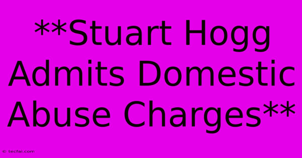 **Stuart Hogg Admits Domestic Abuse Charges**