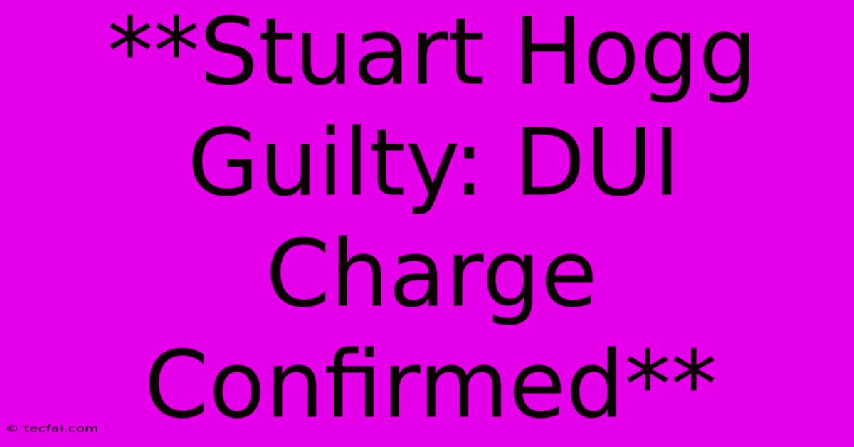 **Stuart Hogg Guilty: DUI Charge Confirmed**