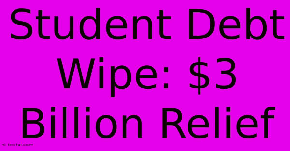 Student Debt Wipe: $3 Billion Relief