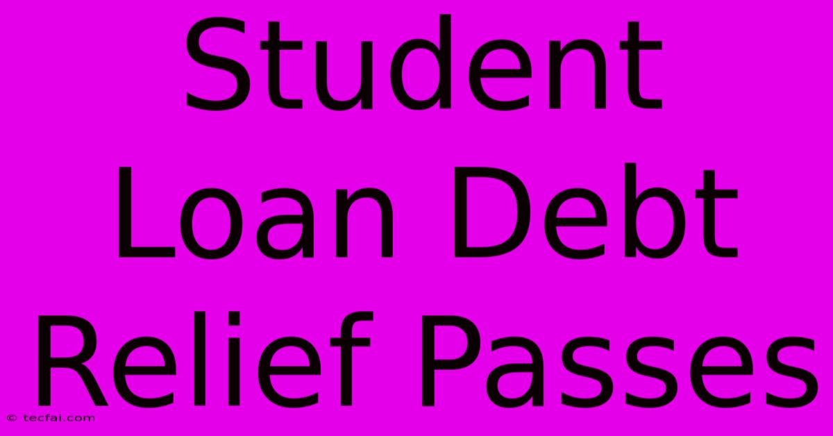 Student Loan Debt Relief Passes