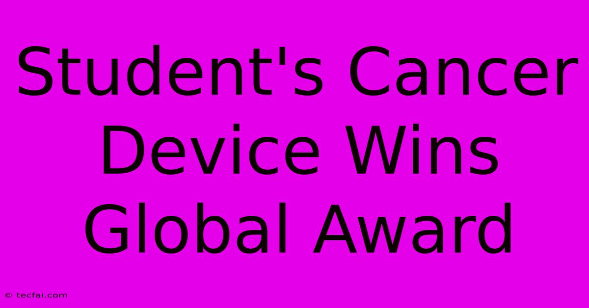 Student's Cancer Device Wins Global Award