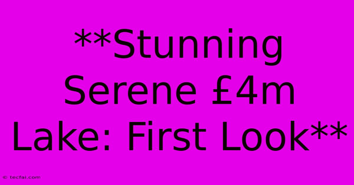 **Stunning Serene £4m Lake: First Look**