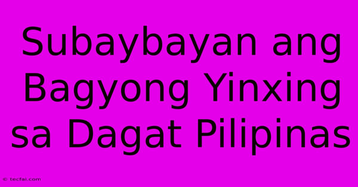 Subaybayan Ang Bagyong Yinxing Sa Dagat Pilipinas