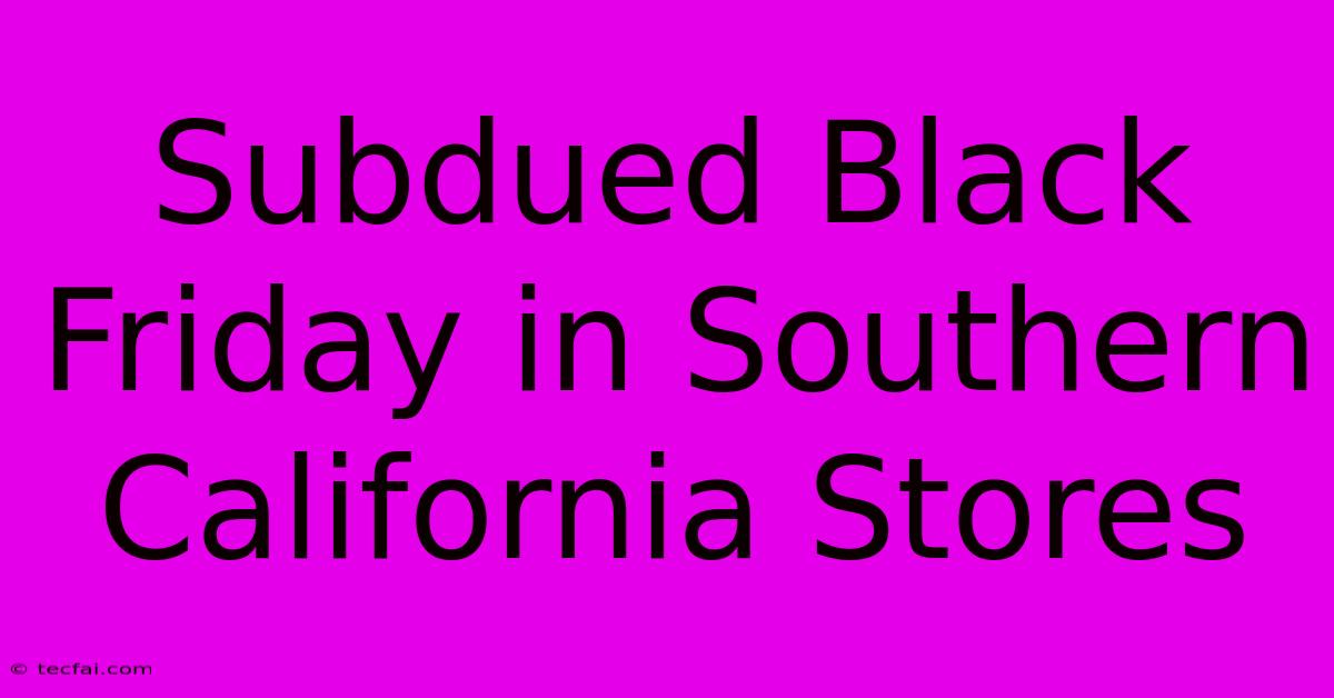 Subdued Black Friday In Southern California Stores