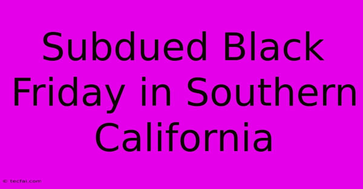 Subdued Black Friday In Southern California