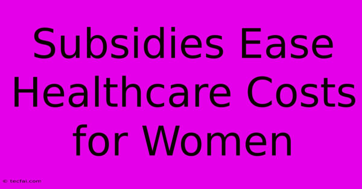 Subsidies Ease Healthcare Costs For Women