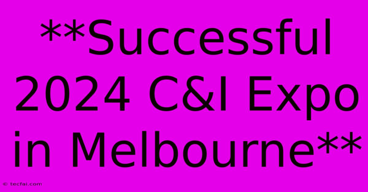 **Successful 2024 C&I Expo In Melbourne**