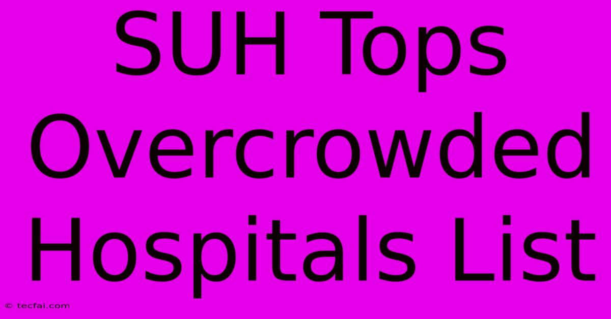 SUH Tops Overcrowded Hospitals List