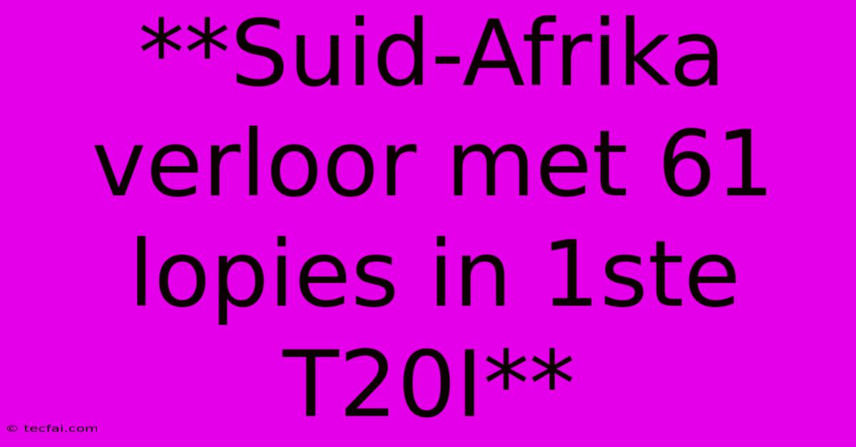 **Suid-Afrika Verloor Met 61 Lopies In 1ste T20I**