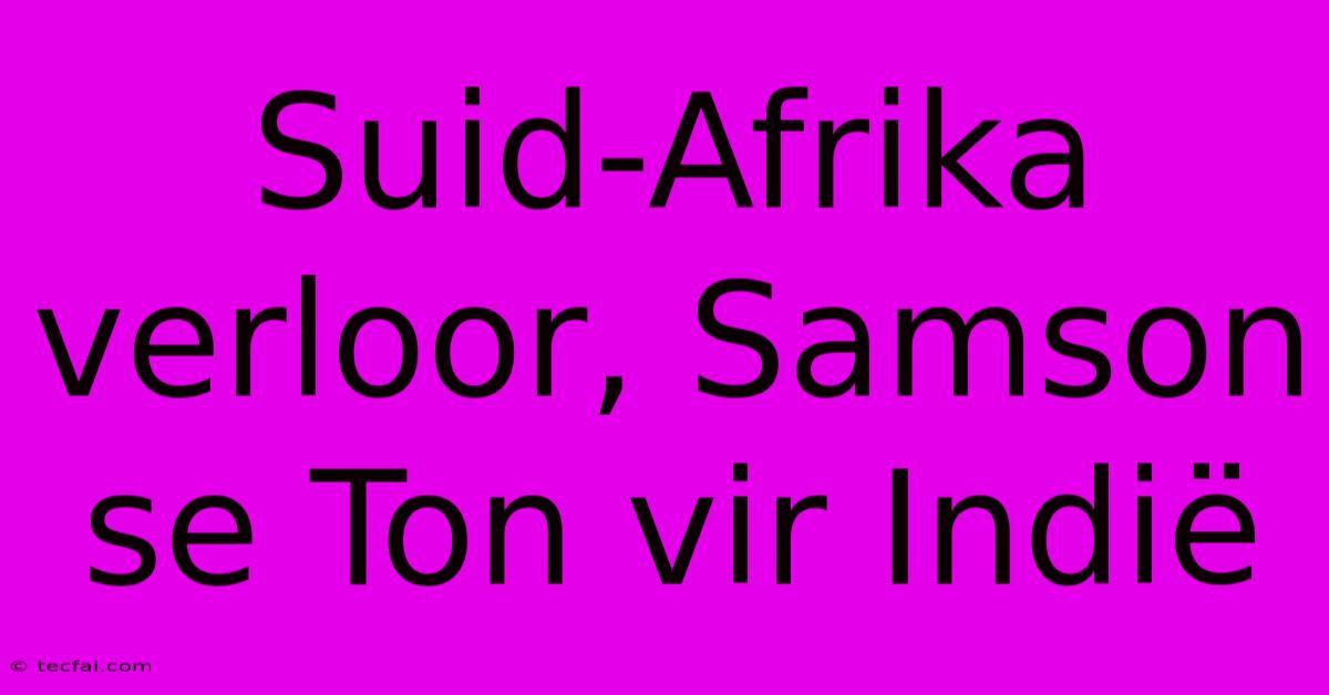 Suid-Afrika Verloor, Samson Se Ton Vir Indië 