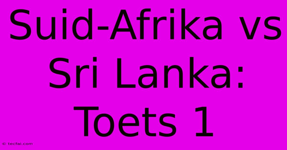 Suid-Afrika Vs Sri Lanka: Toets 1