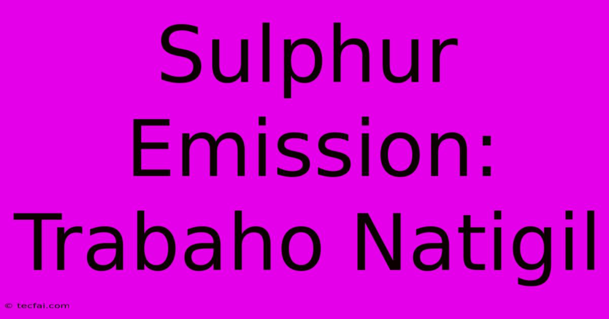 Sulphur Emission: Trabaho Natigil