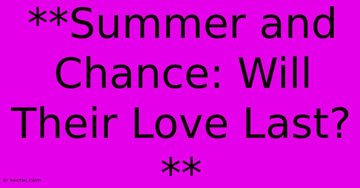 **Summer And Chance: Will Their Love Last?**