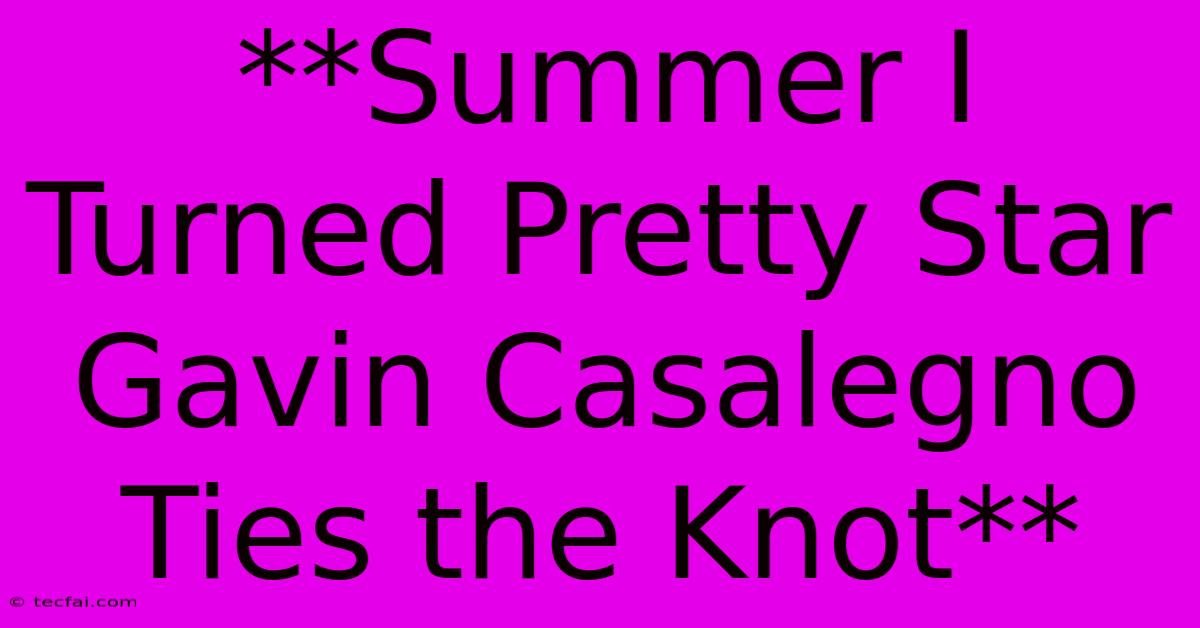 **Summer I Turned Pretty Star Gavin Casalegno Ties The Knot**