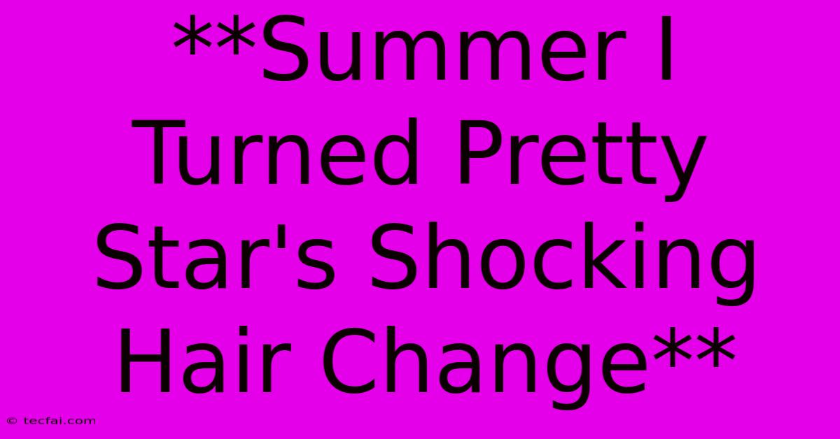 **Summer I Turned Pretty Star's Shocking Hair Change** 