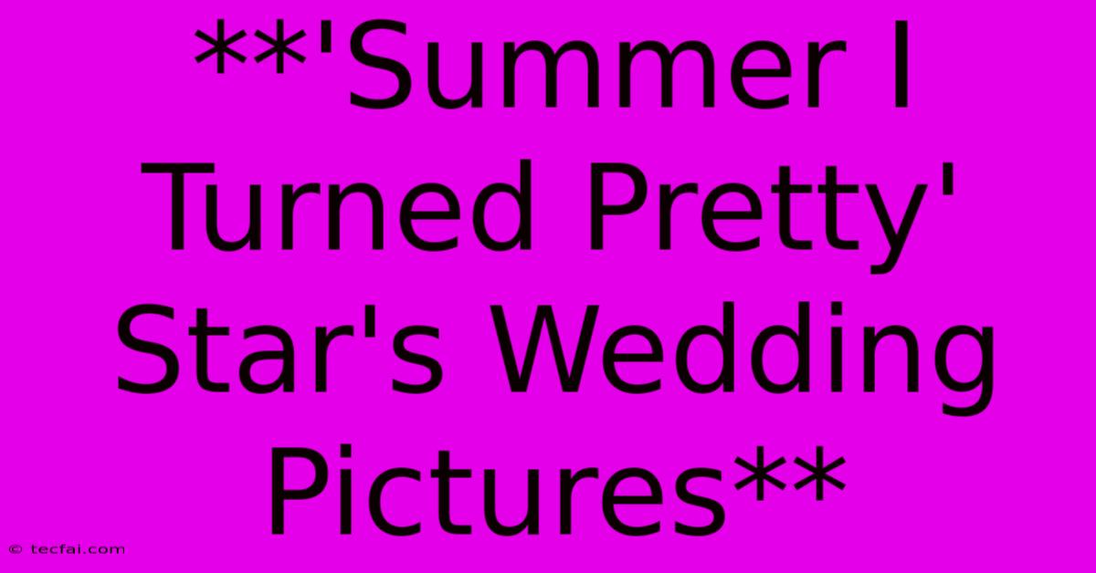 **'Summer I Turned Pretty' Star's Wedding Pictures** 