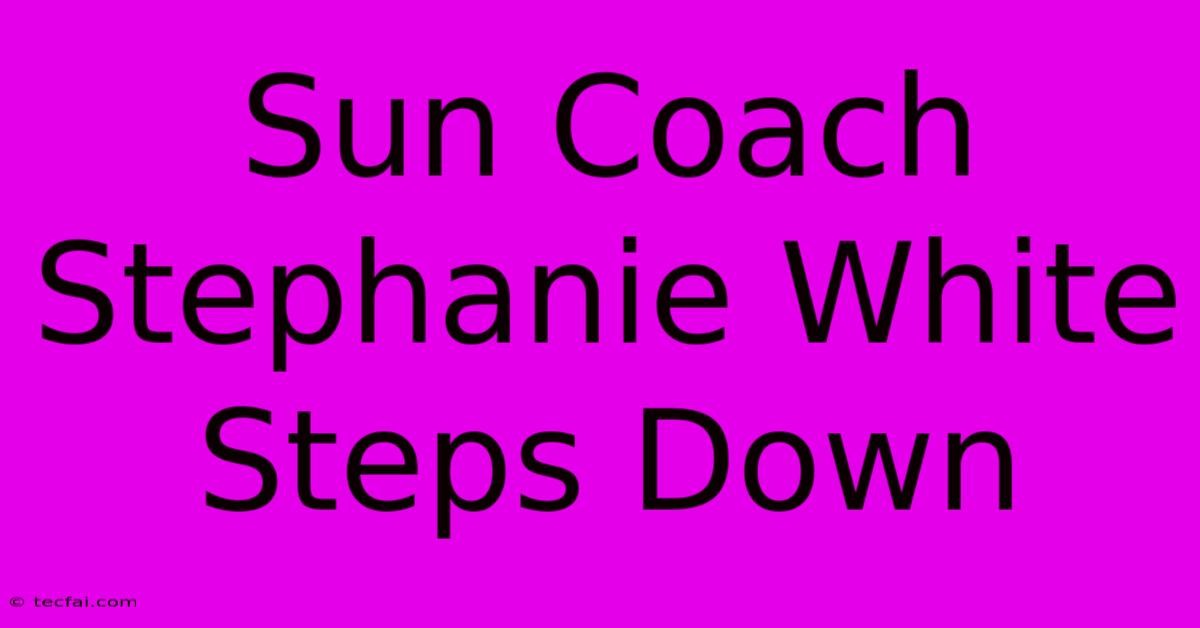 Sun Coach Stephanie White Steps Down