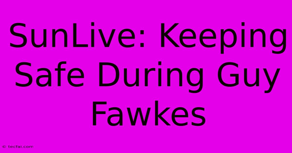 SunLive: Keeping Safe During Guy Fawkes 