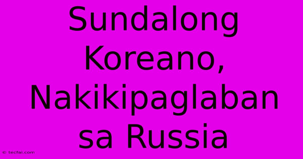 Sundalong Koreano, Nakikipaglaban Sa Russia