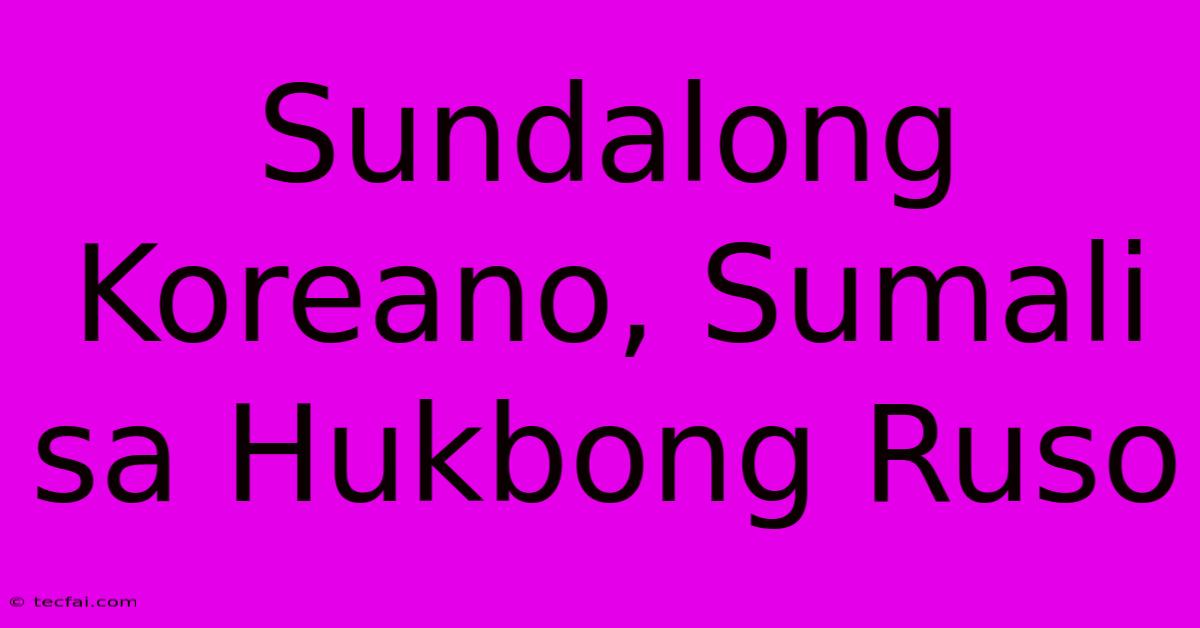 Sundalong Koreano, Sumali Sa Hukbong Ruso