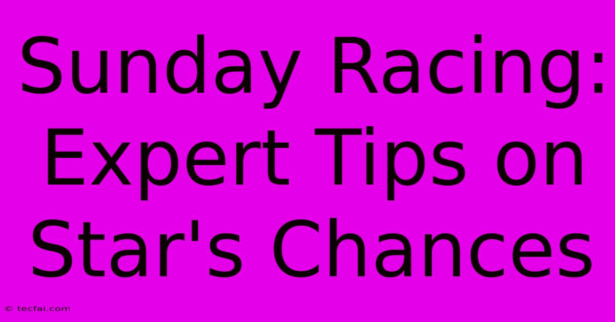 Sunday Racing: Expert Tips On Star's Chances