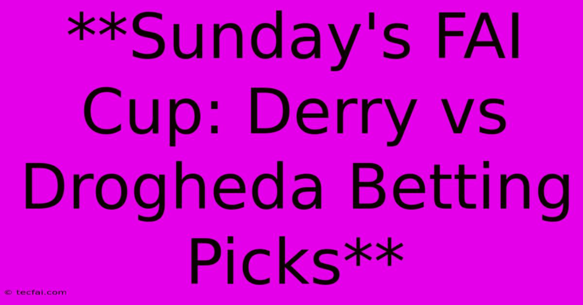 **Sunday's FAI Cup: Derry Vs Drogheda Betting Picks**