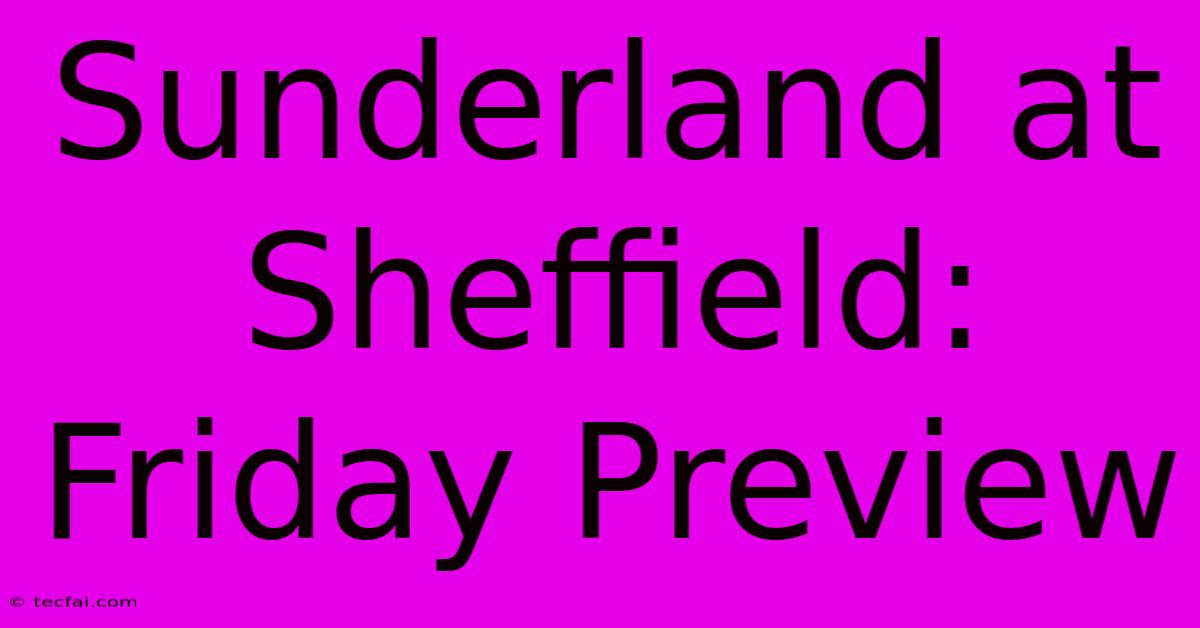 Sunderland At Sheffield: Friday Preview