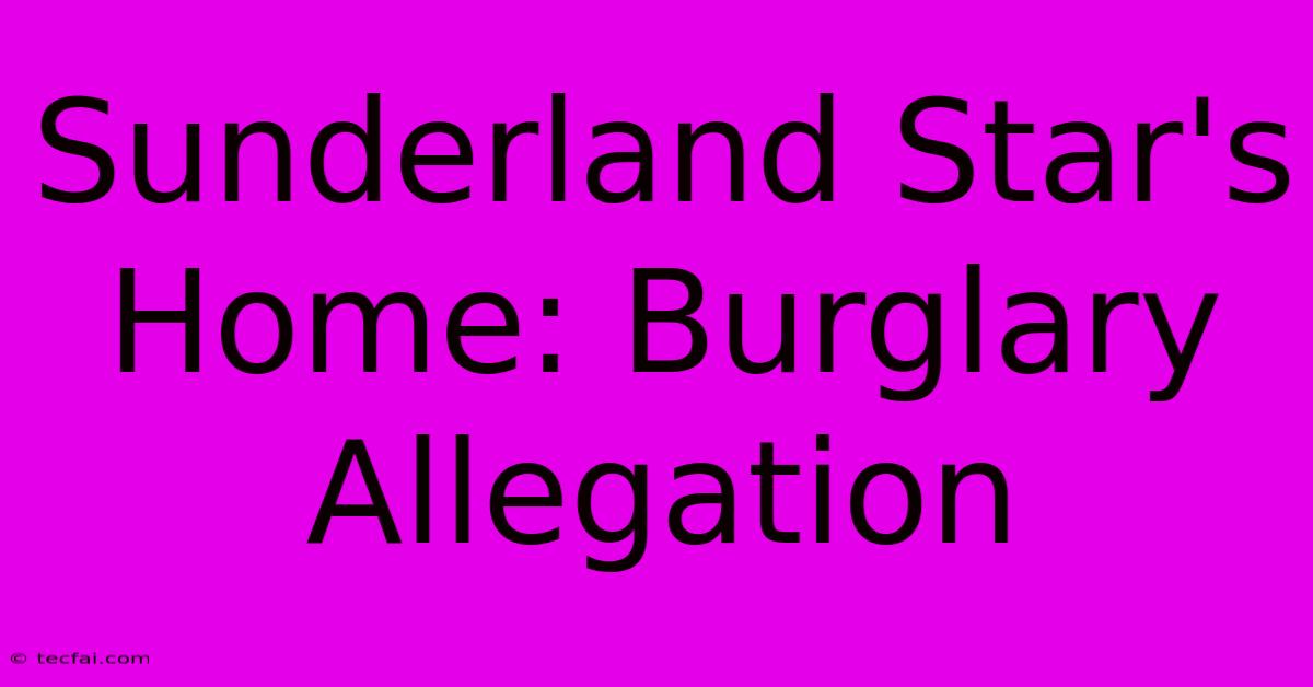 Sunderland Star's Home: Burglary Allegation