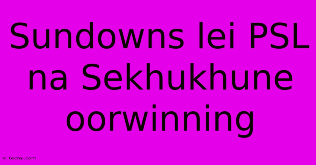 Sundowns Lei PSL Na Sekhukhune Oorwinning