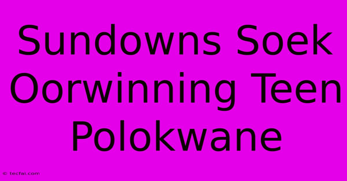 Sundowns Soek Oorwinning Teen Polokwane