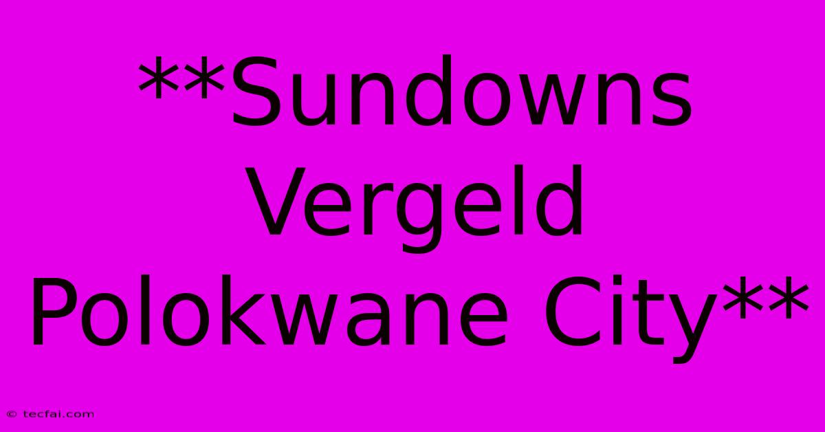 **Sundowns Vergeld Polokwane City**