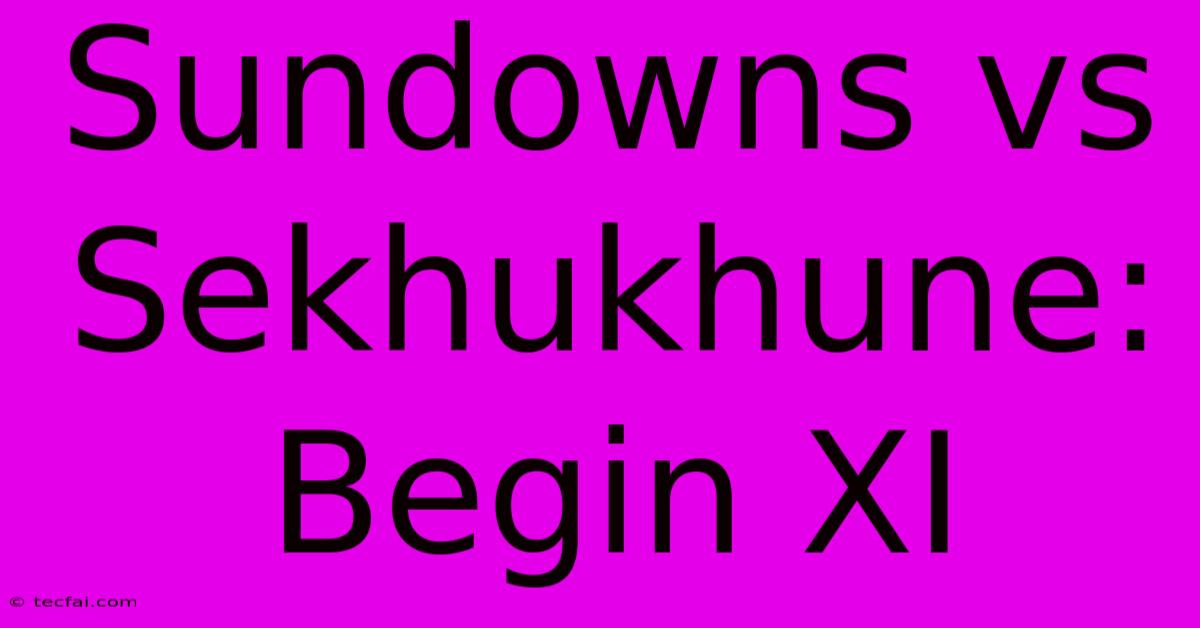 Sundowns Vs Sekhukhune: Begin XI