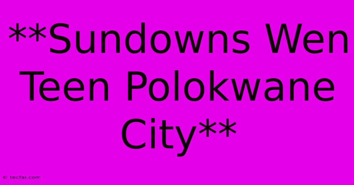 **Sundowns Wen Teen Polokwane City**