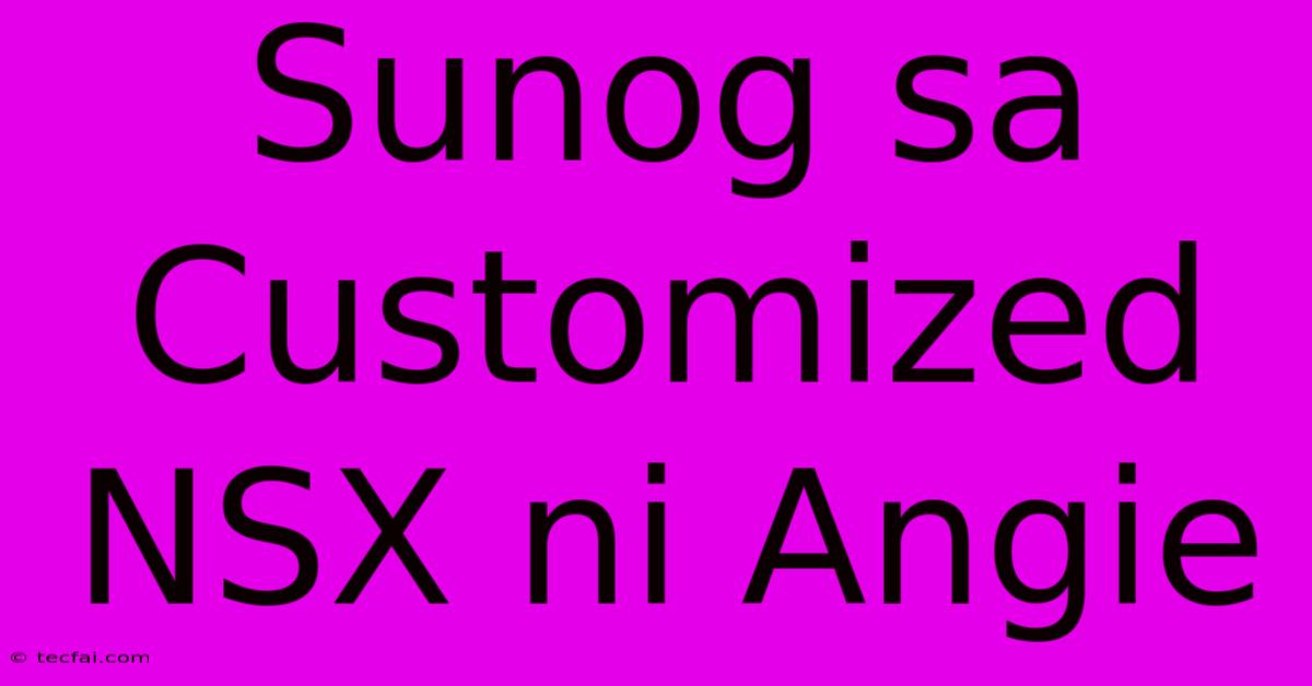 Sunog Sa Customized NSX Ni Angie 